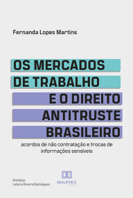 Title: Os mercados de trabalho e o Direito Antitruste brasileiro: acordos de não contratação e trocas de informações sensíveis, Author: Fernanda Lopes Martins