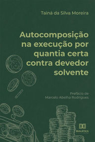 Title: Autocomposição na execução por quantia certa contra devedor solvente, Author: Tainá da Silva Moreira