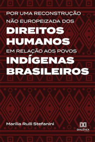 Title: Por uma reconstrução não europeizada dos Direitos Humanos em relação aos povos indígenas brasileiros, Author: Marília Rulli Stefanini