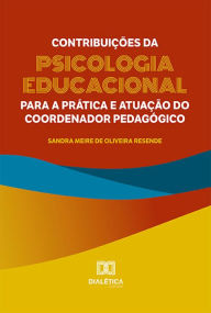 Title: Contribuições da Psicologia Educacional para a prática e atuação do coordenador pedagógico, Author: Sandra Meire de Oliveira Resende