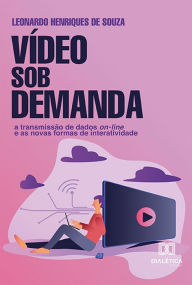 Title: Vídeo Sob Demanda: a transmissão de dados on-line e as novas formas de interatividade, Author: Leonardo Henriques de Souza