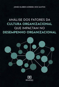 Title: Análise dos fatores da Cultura Organizacional que impactam no Desempenho Organizacional, Author: Jones Kleber Moreira dos Santos