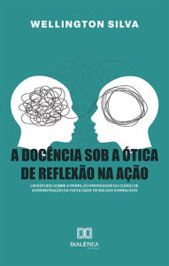 Title: A docência sob a ótica de reflexão na ação: um estudo sobre o perfil do professor do curso de Administração da Faculdade de Balsas (Unibalsas), Author: Wellington Silva