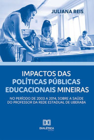 Title: Impactos das políticas públicas educacionais mineiras, no período de 2003 a 2014, sobre a saúde do professor da rede estadual de Uberaba, Author: Juliana Reis