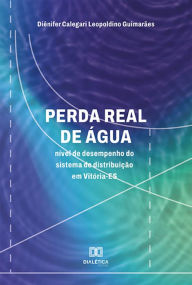 Title: Perda Real de Água: nível de desempenho do sistema de distribuição em Vitória-ES, Author: Diênifer Calegari Leopoldino Guimarães