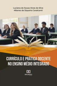 Title: Currículo e Prática Docente no Ensino Médio Integrado, Author: Luciana de Sousa Alves da Silva