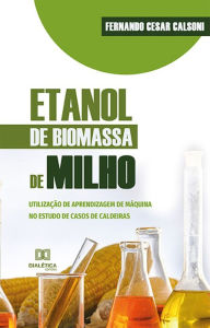 Title: Etanol de biomassa de milho: utilização de aprendizagem de máquina no estudo de casos de caldeiras, Author: Fernando Cesar Calsoni