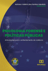 Title: Psicologia forense e políticas públicas: articulações para o enfrentamento da violência, Author: Adriano Valério dos Santos Azevêdo
