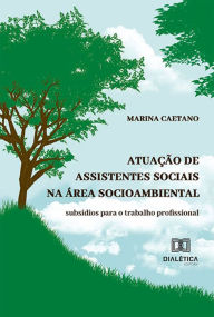 Title: Atuação de assistentes sociais na área socioambiental: subsídios para o trabalho profissional, Author: Marina Caetano