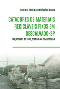 Title: Catadores de materiais recicláveis fixos em Descalvado-SP: trajetórias de vida, trabalho e cooperação, Author: Fabiana Hesketh de Oliveira Nunes