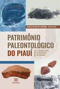 Title: Patrimônio Paleontológico do Piauí: os fósseis como testemunhos do passado, Author: Paulo Victor de Oliveira
