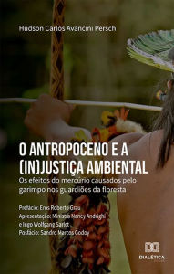 Title: O Antropoceno e a (in)justiça ambiental: os efeitos do mercúrio causados pelo garimpo nos guardiões da floresta, Author: Hudson Carlos Avancini Persch