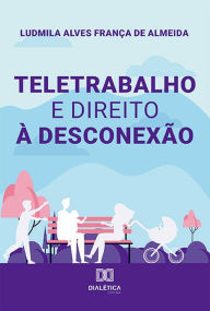 Title: Teletrabalho e direito à desconexão, Author: Ludmila Alves França de Almeida