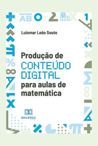 Title: Produção de conteúdo digital para aulas de matemática, Author: Luismar Leão Souto