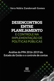 Title: Desencontros entre planejamento e controle na implementação de políticas públicas: análise do PPA 2016-2019 do Estado de Goiás e o controle de contas, Author: Vera Núbia Zandonadi Gomes