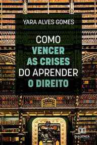 Title: Como vencer as crises do aprender o direito, Author: Yara Alves Gomes