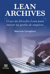 Title: Lean Archives: o uso da filosofia Lean para inovar na gestão de arquivos, Author: Marcelo Cavaglieri