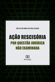 Title: Ação rescisória por questão jurídica não examinada, Author: João Victor Gomes Bezerra Alencar