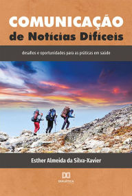 Title: Comunicação de Notícias Difíceis: desafios e oportunidades para as práticas em saúde, Author: Esther Almeida da Silva-Xavier