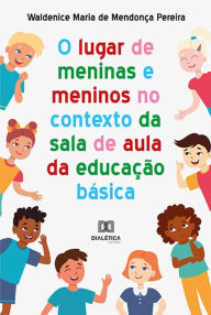 Title: O lugar de meninas e meninos no contexto da sala de aula da educação básica, Author: Waldenice Maria de Mendonça Pereira