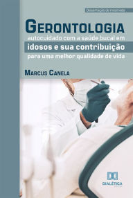 Title: Gerontologia: autocuidado com a saúde bucal em idosos e sua contribuição para uma melhor qualidade de vida, Author: Marcus Canela