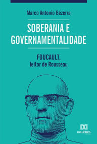 Title: Soberania e governamentalidade: Foucault, leitor de Rousseau, Author: Marco Antonio Bezerra