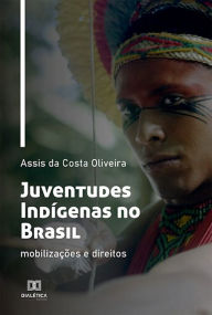 Title: Juventudes Indígenas no Brasil: mobilizações e direitos, Author: Assis da Costa Oliveira