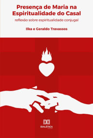 Title: Presença de Maria na Espiritualidade do Casal: reflexão sobre espiritualidade conjugal, Author: Ilka Travassos