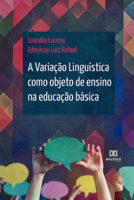 Title: A Variação Linguística como objeto de ensino na educação básica, Author: Leandro Lucena