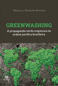 Title: Greenwashing: a propaganda verde enganosa na ordem jurídica brasileira, Author: Manuella Perdigão Atalanio