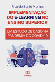 Title: Implementação do E-learning no ensino superior: um estudo de caso na pandemia do Covid-19, Author: Ricardo Bento Martins