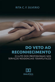 Title: Do veto ao reconhecimento: o luto dos profissionais nos Serviços Residenciais Terapêuticos, Author: Rita C. F. Silverio