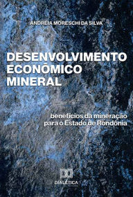 Title: Desenvolvimento Econômico Mineral: benefícios da mineração para o Estado de Rondônia, Author: Andréia Moreschi da Silva