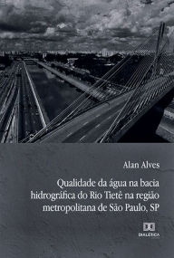 Title: Qualidade da água na bacia hidrográfica do Rio Tietê na região metropolitana de São Paulo, SP, Author: Alan Alves