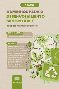 Title: Caminhos para o Desenvolvimento Sustentável: perspectivas interdisciplinares: Volume 6, Author: Paola Amanda Paradella Machado