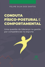 Title: Conduta Físico-Postural e Comportamental: uma questão de liderança na gestão por competências no esporte, Author: Felipe Silva dos Santos