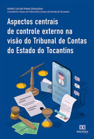 Title: Aspectos centrais de controle externo na visão do Tribunal de Contas do Estado do Tocantins, Author: André Luiz de Matos Gonçalves