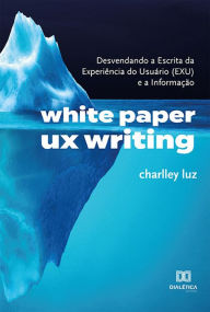 Title: White Paper UX Writing: desvendando a Escrita da Experiência do Usuário (EXU) e a Informação, Author: Charlley Luz