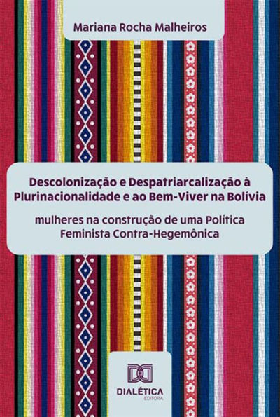 Descolonização e Despatriarcalização à Plurinacionalidade e ao Bem-Viver na Bolívia: mulheres na construção de uma Política Feminista Contra-Hegemônica