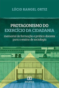 Title: Protagonismo do Exercício da Cidadania: memorial de formação e prática docente para o ensino de sociologia, Author: Lúcio Rangel Ortiz