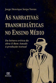 Title: As narrativas transmidiáticas no Ensino Médio: da leitura crítica da obra O Bem Amado à produção textual, Author: Jorge Henrique Serpa Torres