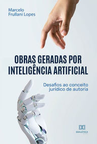 Title: Obras geradas por inteligência artificial: desafios ao conceito jurídico de autoria, Author: Marcelo Frullani Lopes