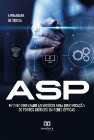 Title: ASP - Modelo orientado ao negócio para identificação de pontos críticos em redes ópticas, Author: Aminadabe de Sousa