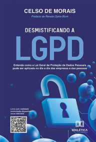 Title: Desmistificando a LGPD: entenda como a Lei Geral de Proteção de Dados Pessoais pode ser aplicada no dia a dia das empresas e das pessoas, Author: Celso de Morais