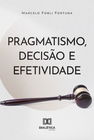 Title: Pragmatismo, decisão e efetividade, Author: Marcelo Forli Fortuna
