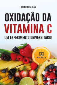 Title: Oxidação da vitamina C, um experimento universitário, Author: Ricardo Seixas