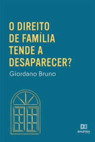 Title: O Direito de Família tende a desaparecer?, Author: Giordano Bruno Soares Roberto