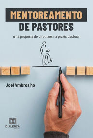 Title: Mentoreamento de Pastores: uma proposta de diretrizes na práxis pastoral, Author: Joel Ambrosino