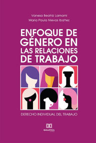 Title: Enfoque de Género en las Relaciones de Trabajo: derecho individual del trabajo, Author: Vanesa Beatriz Lamami