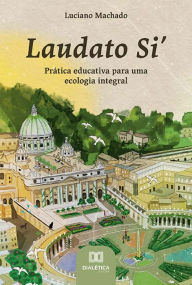 Title: Laudato Si': prática educativa para uma ecologia integral, Author: Luciano Machado